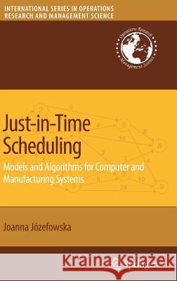 Just-in-Time Scheduling : Models and Algorithms for Computer and Manufacturing Systems Joanna Jozefowska 9780387717173 Springer - książka