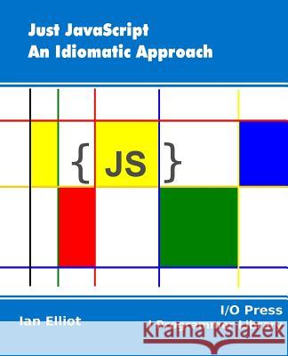 Just JavaScript: An Idiomatic Approach Ian Elliot 9781871962574 I/O Press - książka