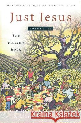 Just Jesus Volume III: The Passion Book Jose Ignacio Lopez Vigil, Maria Lopez  Vigil 9780824518578 Crossroad Publishing Co ,U.S. - książka