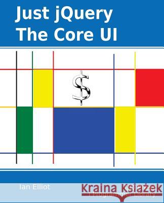 Just jQuery: The Core UI Elliot, Ian 9781871962505 I/O Press - książka