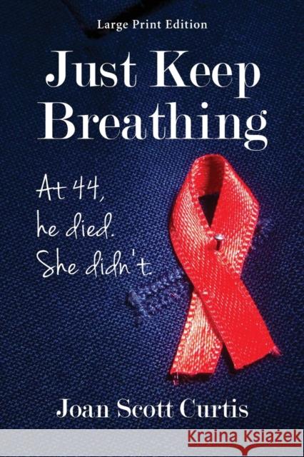 Just Keep Breathing. at 44, He Died. She Didn't. Joan Scott Curtis   9781936449569 Roberts & Ross Publishing - książka