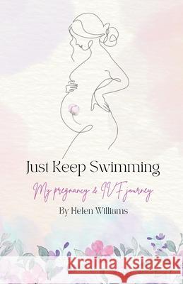 Just Keep Swimming - My Pregnancy and IVF Journey Helen Williams 9780648648321 Publisher - książka