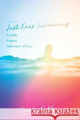 Just Keep Swimming: a crash, a quest, and waves of hope Cindy Kolbe 9781956450545 Armin Lear Press - książka