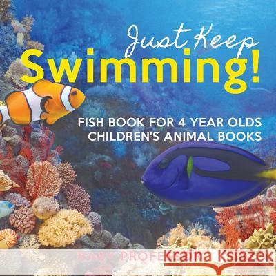 Just Keep Swimming! Fish Book for 4 Year Olds Children's Animal Books Baby Professor 9781541938816 Baby Professor - książka