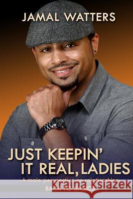 Just Keepin' It Real, Ladies: A Male Perspective On Relationships/ Back To Basics Watters, Jamal 9780996457705 Jamal Watters - książka