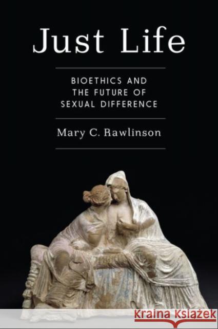 Just Life: Bioethics and the Future of Sexual Difference Rawlinson, Mary C. 9780231171755 John Wiley & Sons - książka