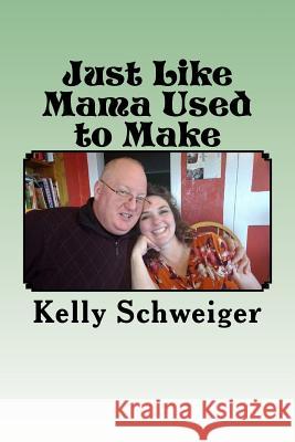 Just Like Mama Used to Make Kelly Schweiger 9781981195213 Createspace Independent Publishing Platform - książka