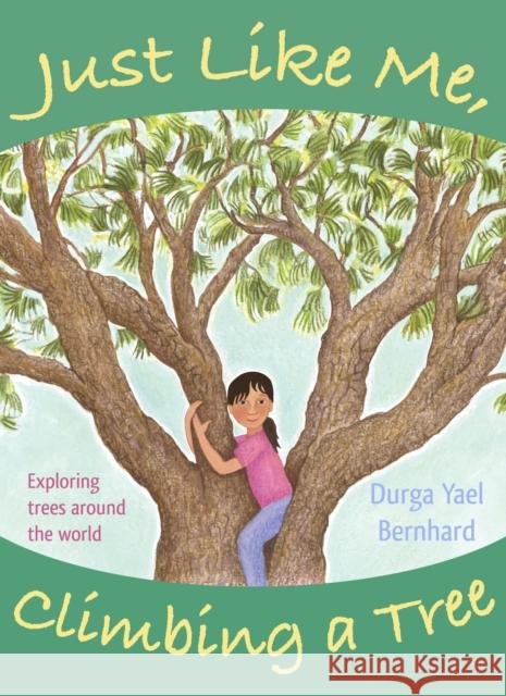 Just Like Me, Climbing a Tree: Exploring Trees Around the World Bernhard, Durga Yael 9781937786342 Wisdom Tales - książka