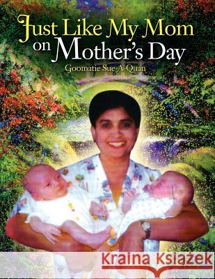 Just Like My Mom on Mother's Day Goomatie Sue-A-Quan 9781425758462 Xlibris Corporation - książka