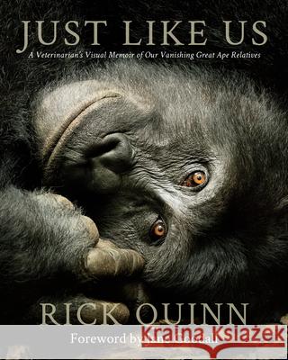 Just Like Us: A Veterinarian's Visual Memoir of Our Vanishing Great Ape Relatives Rick Quinn Jane, Dbe Goodall 9781734880212 Girl Friday Productions - książka