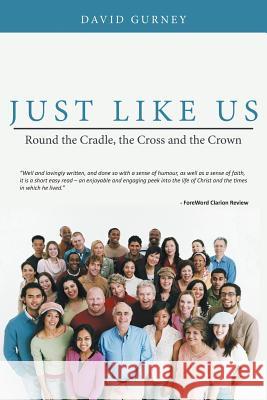 Just Like Us: Round the Cradle, the Cross and the Crown Gurney, David 9781477222935 Authorhouse - książka