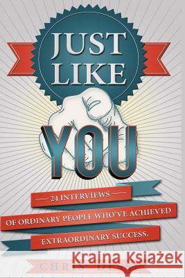 Just Like You: 24 Interviews of Ordinary People Who've Achieved Extraordinary Success Chris Dessi 9781522842408 Createspace Independent Publishing Platform - książka