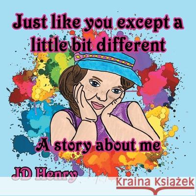 Just like you except a little bit different.: A story about me. Jd Henry   9780228817352 Tellwell Talent - książka