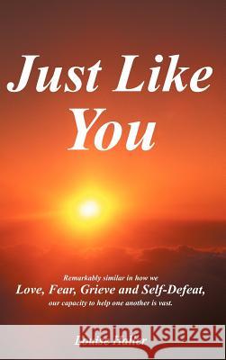 Just Like You: Remarkably Similar in How We Love, Fear, Grieve and Self-Defeat, Our Capacity to Help One Another Is Vast. Haller, Louise 9781477266854 Authorhouse - książka