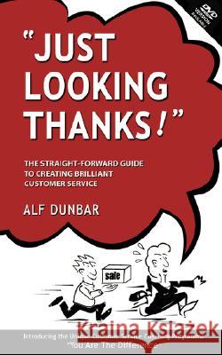 Just Looking Thanks!: The Straight-Forward Guide to Creating Brilliant Customer Service Dunbar, Alf 9781412094139 Trafford Publishing - książka