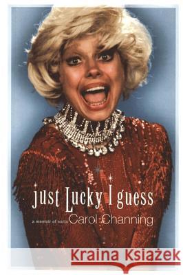 Just Lucky I Guess: A Memoir of Sorts Channing, Carol 9781416567684 Simon & Schuster - książka