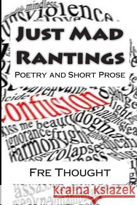 Just Mad Rantings: Poetry and Short Prose Fre Thought 9781484911136 Createspace - książka