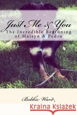 Just Me & You: The Incredible Beginning of Maisyn & Pedro Bobbie Ward 9781986034241 Createspace Independent Publishing Platform - książka