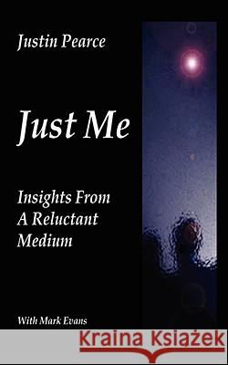 Just Me, Insights from a Reluctant Medium Justin Pearce 9781434379382 Authorhouse - książka