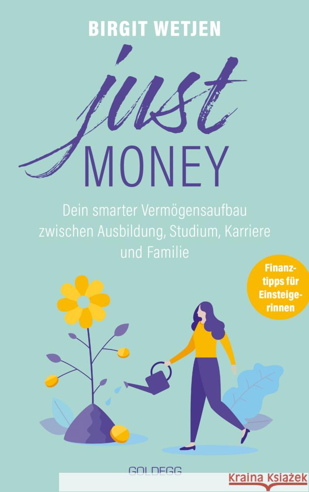 Just money. Dein smarter Vermögensaufbau zwischen Ausbildung, Studium, Karriere und Familie. Finanztipps von der Expertin: Aktien kaufen, in ETFs investieren - Geldanlage für Frauen ganz einfach! Wetjen, Birgit 9783990602423 Goldegg - książka