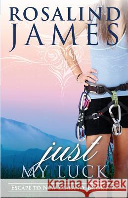 Just My Luck: Escape to New Zealand Book Five Rosalind James 9780988761940 Rosalind James - książka