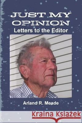 Just My Opinion - Letters to the Editor Arland Meade 9781312304048 Lulu.com - książka