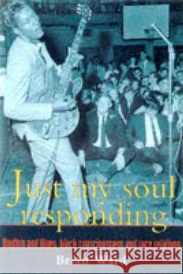 Just My Soul Responding: Rhythm and Blues, Black Consciousness and Race Relations Ward Brian 9781857281385 Routledge - książka