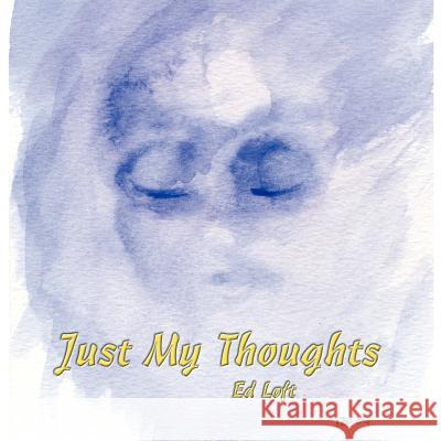 Just My Thoughts Ed Loft 9781434309334 AuthorHouse - książka