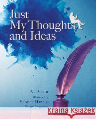 Just My Thoughts and Ideas P. J. Victor Sabrina Hannus Evan Lygeros 9780228864684 Tellwell Talent - książka