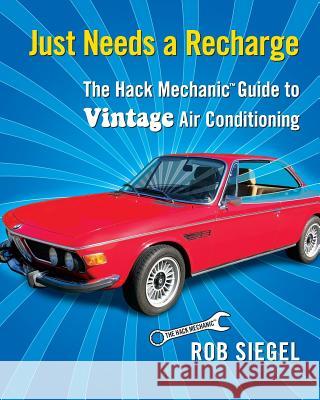 Just Needs a Recharge: The Hack Mechanic Guide to Vintage Air Conditioning Rob Siegel 9780998950716 Hack Mechanic Press - książka