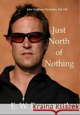 Just North of Nothing: John Fulghum Mysteries, Vol. VII E. W. Farnsworth 9781643900674 Zimbell House Publishing, LLC - książka