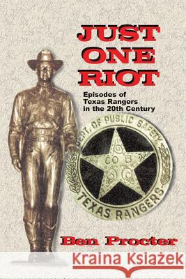 Just One Riot: Episodes of Texas Rangers in the 20th Century Proctor, Ben 9781571684141 Eakin Press - książka