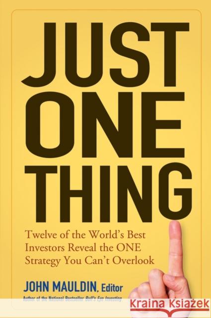 Just One Thing: Twelve of the World's Best Investors Reveal the One Strategy You Can't Overlook Mauldin, John 9780471738732 John Wiley & Sons - książka