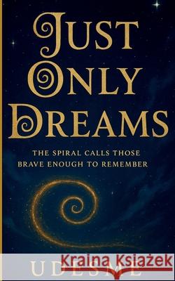 Just Only Dreams: The spiral calls those brave enough to remember Udesme Publishing 9781917602686 Udesme - książka