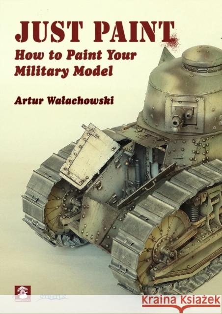 Just Paint: How to Paint Your Military Model Walachowski, Artur 9788365958495 MMP - książka