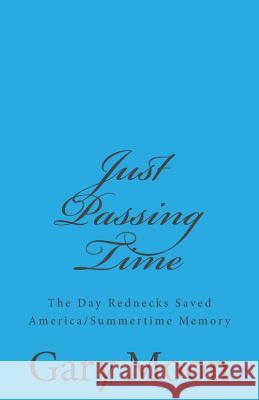 Just Passing Time: The Day Rednecks Saved America/Summertime Memory Gary Moo 9781505424577 Createspace - książka