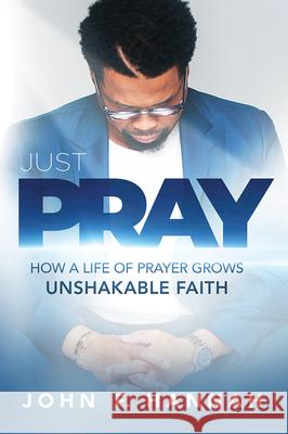 Just Pray: How a Life of Prayer Grows Unshakable Faith Hannah, John F. 9781629999531 Charisma House - książka