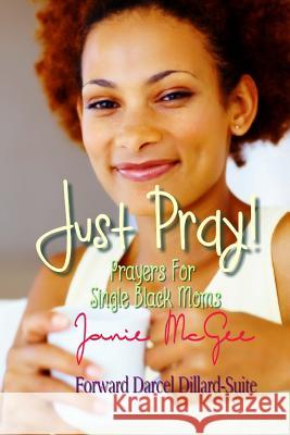 Just Pray...Prayers for Single Black Moms Janie McGee Darcel Dillard-Suite Ramon McGee 9781535366328 Createspace Independent Publishing Platform - książka