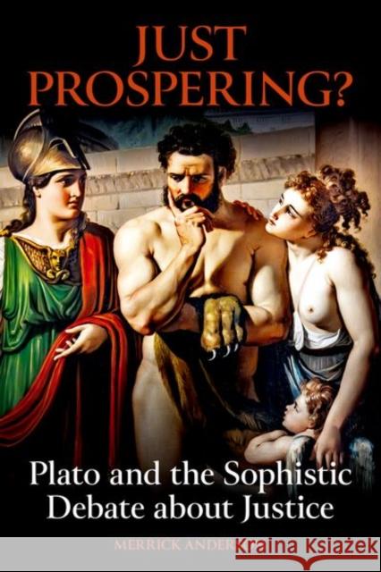 Just Prospering? Plato and the Sophistic Debate about Justice Merrick (Assistant Professor of Philosophy, Assistant Professor of Philosophy, University of Southern California) Anders 9780197267660 Oxford University Press - książka
