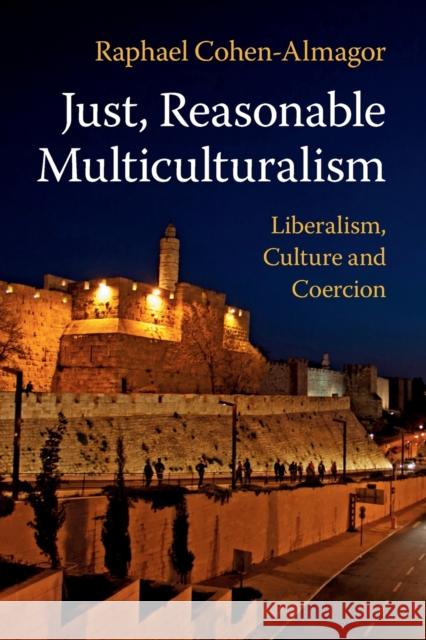 Just, Reasonable Multiculturalism: Liberalism, Culture and Coercion Raphael Cohen-Almagor (University of Hull) 9781108469838 Cambridge University Press - książka