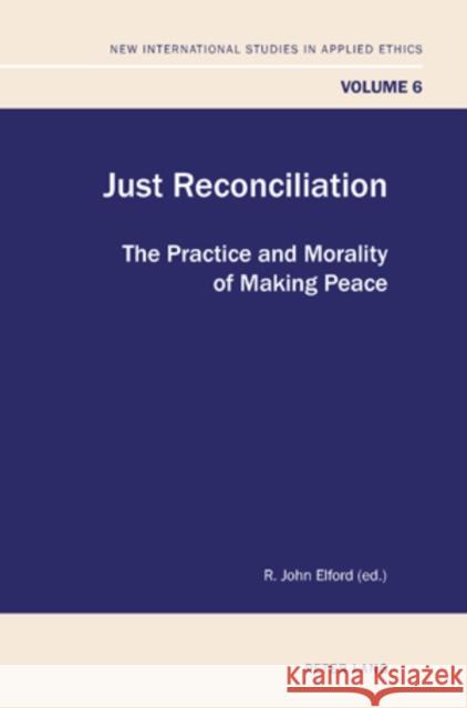 Just Reconciliation: The Practice and Morality of Making Peace Robinson, Simon 9783034301657 Peter Lang AG, Internationaler Verlag der Wis - książka