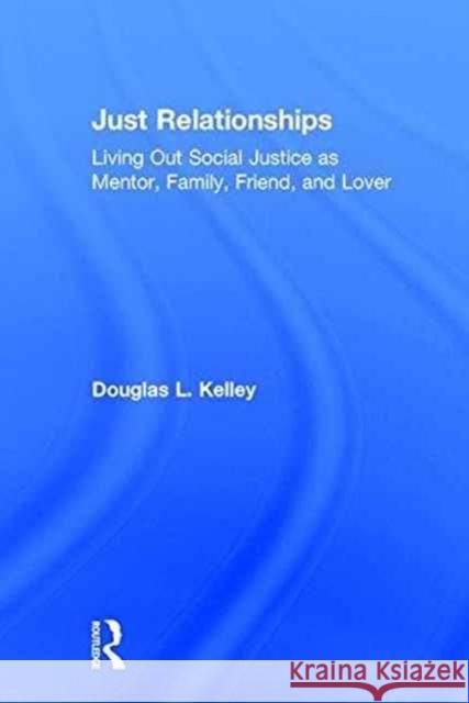 Just Relationships: Living Out Social Justice as Mentor, Family, Friend, and Lover Douglas L. Kelley 9781629580586 Routledge - książka