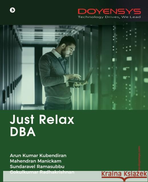 Just Relax DBA Arun Kumar Kubendiran                    Sundaravel Ramasubbu Mahendra Gokulkumar Radhakrishnan 9781647608149 Notion Press - książka