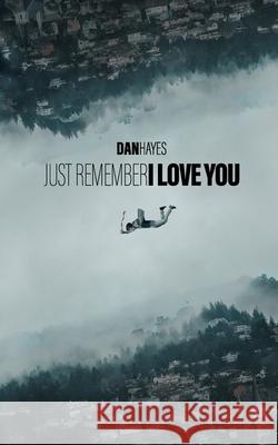 Just Remember I Love You Dan Hayes 9781777577902 Dan Hayes - książka