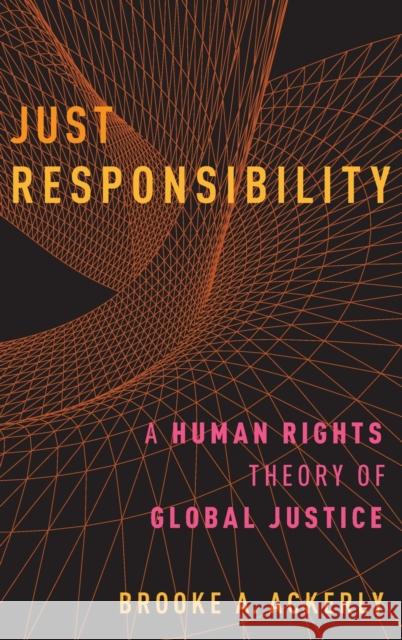 Just Responsibility: A Human Rights Theory of Global Justice Brooke A. Ackerly 9780190662936 Oxford University Press, USA - książka