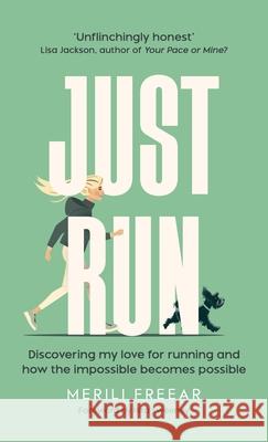 Just Run: Discovering my love for running and how the impossible becomes possible Merili Freear 9781738555918 Merili Freear - książka