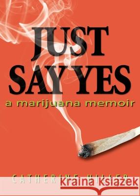 Just Say Yes: A Marijuana Memoir Catherine Hiller 9781942762010 Heliotrope Books LLC - książka