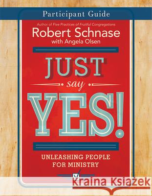 Just Say Yes! Participant Guide: Unleashing People for Ministry Robert Schnase 9781501825286 Abingdon Press - książka