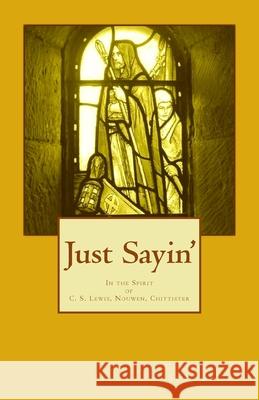 Just Sayin': In the Spirit of C. S. Lewis, Nouwen, Chittister Christina S 9781542710589 Createspace Independent Publishing Platform - książka