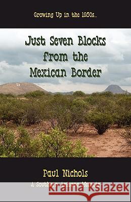 Just Seven Blocks from the Mexican Border Paul Nichols 9780982385913 Inheritance Press - książka